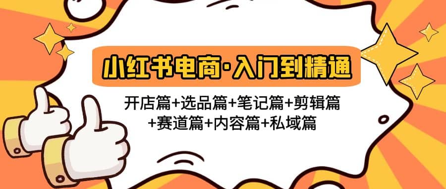 小红书电商入门到精通 开店篇 选品篇 笔记篇 剪辑篇 赛道篇 内容篇 私域篇