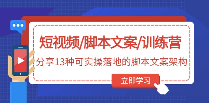 短视频/脚本文案/训练营：分享13种可实操落地的脚本文案架构(无水印)