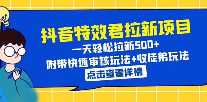 抖音特效君拉新项目 一天轻松拉新500 附带快速审核玩法 收徒弟玩法