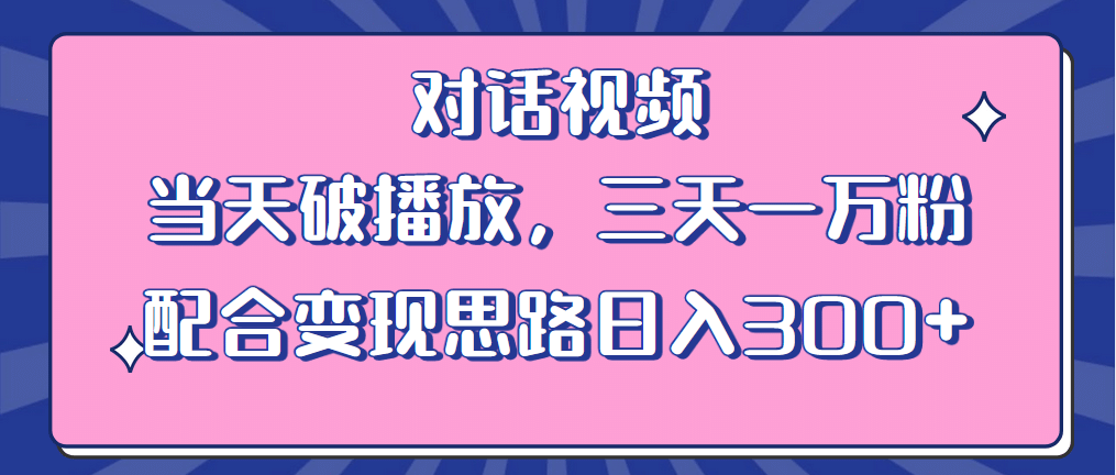 情感类对话视频 当天破播放 三天一万粉 配合变现思路日入300 （教程 素材）