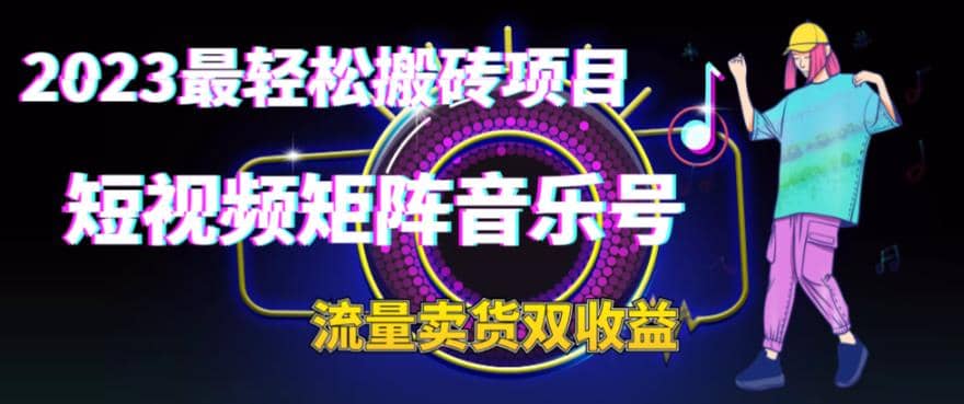 2023最轻松搬砖项目，短视频矩阵音乐号流量收益 卖货收益