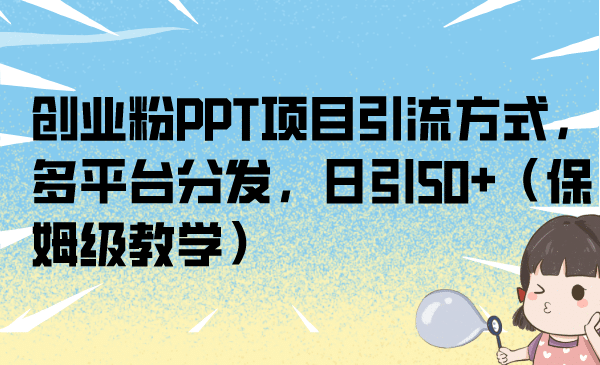 暮沉—互联网轻创业：创业粉PPT项目，保姆级教学PPT项目拆解与引流私域变现，日引50的多平台分发策略