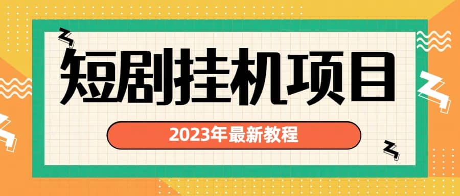 暮沉：2023年最新短剧挂机项目，实操课程，资源合集分享