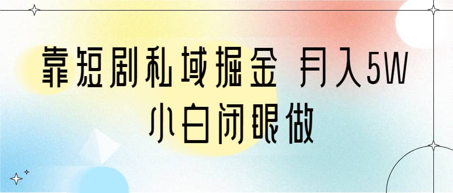 暮沉：0门槛！短剧私域变现项目，月入5W无压力（含2T资料）抓住短剧红利！