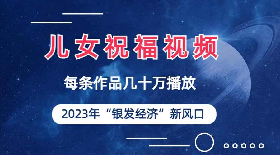 暮沉—热门儿女祝福视频：抓住2023年银发经济新风口的秘诀，2023年必抓项目，中老年流量密码