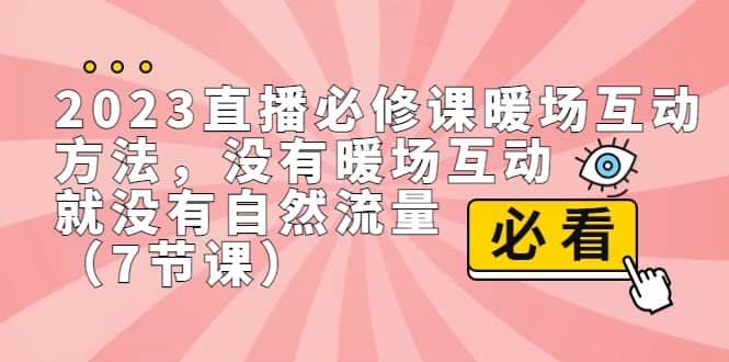 暮沉—2023直播·必修课：掌握暖场互动，获取直播推荐流量的秘诀，七大疑难杂症解决（7节课）