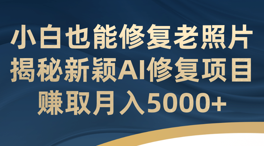 暮沉资源站—零成本、低风险的AI照片修复项目，兼职副业首选，轻松赚取额外收入