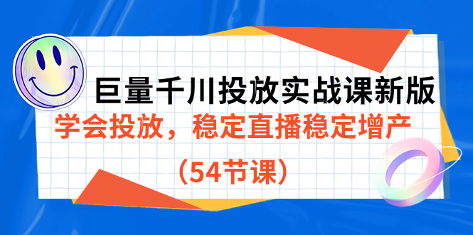 巨量千川投放实战课新版：学会投放，打造高ROI直播间，稳定直播，增产秘诀（54节课）