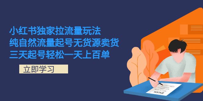 小红书独家拉流量玩法：独家笔记引导，小红书爆款选品与店铺开通指南，三天起号百单轻松卖