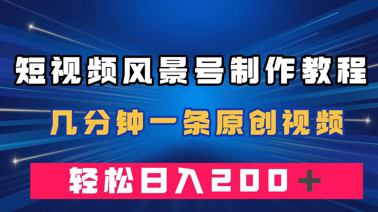 短视频风景号制作教程：几分钟一条原创视频，涨粉快、播放猛—暮沉资源站