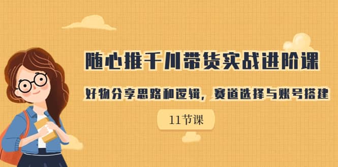 暮沉—随心推千川带货实战进阶课：好物分享与账号搭建，千川投放技巧，从思路到实操一站式解决