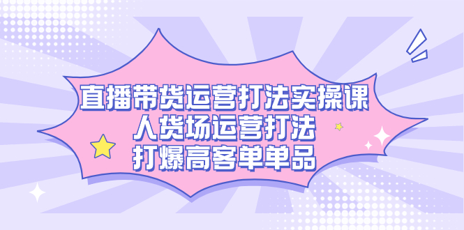 直播带货运营实操课、随心推投放完整实操：微付费拉自然流与转单品打法，打造高客单单品