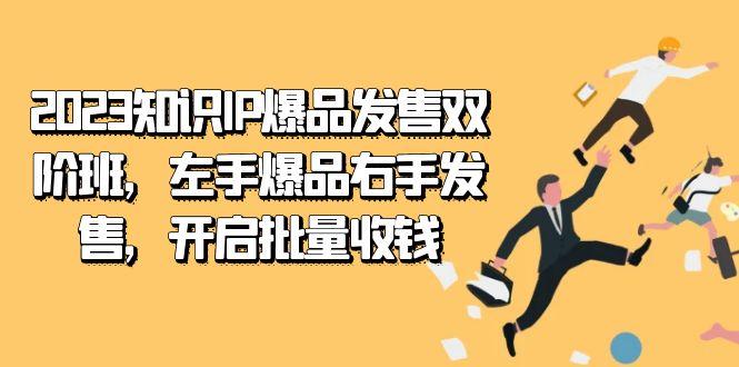 2023知识IP-爆品发售双阶班：战略布局、公域流量、高客单价成交术揭秘