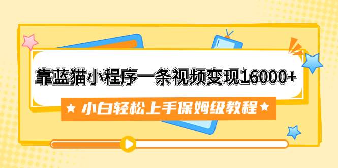 保姆级教程：靠蓝猫小程序副业项目变现教程，实现副业智富，附166G资料素材