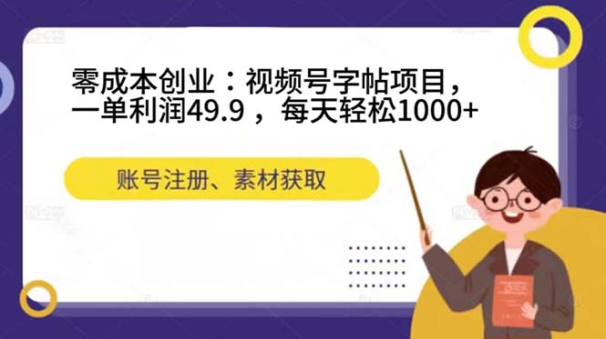 视频号字帖项目：无本创业，轻松获取每天1000收益，简单操作，每单利润49.9元