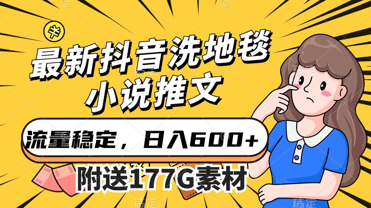 抖音洗地毯小说推文项目：稳定流量，日赚600，简单易行！最新小说推文玩法