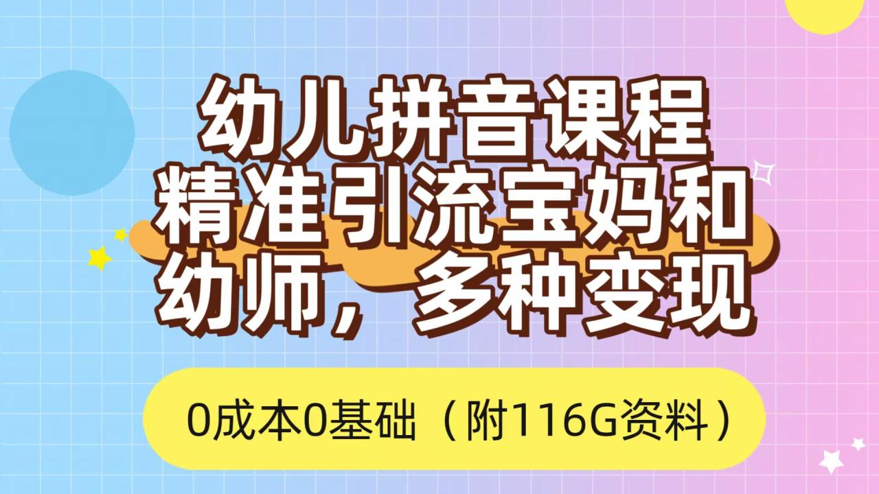 利用幼儿拼音课程精准引流宝妈，多种变现方式，从0到变现的全方位指导—暮沉资源站