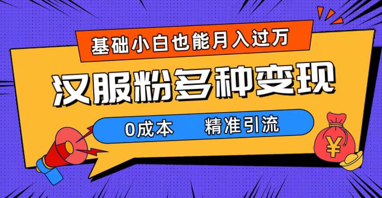 汉服项目介绍与实操：引流变现全解析，利用汉服视频吸粉，利用一部手机精准引流