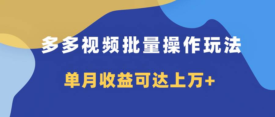 多多视频带货项目批量操作玩法，仅复制搬运即可，单月收益可达上万—暮沉资源站