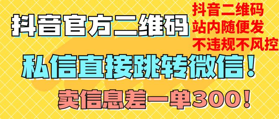 抖音二维码跳转微信技巧分享，站内无限发不违规！信息差项目，引流或售卖两相宜