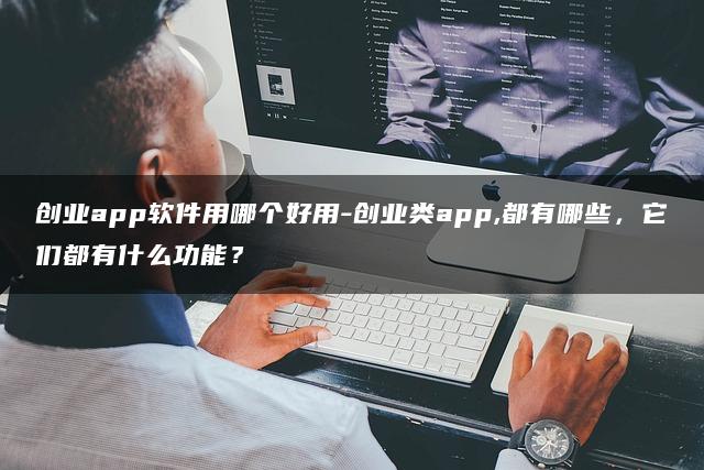 创业类APP有哪些？哪款适合你？功能介绍全部一网打尽！