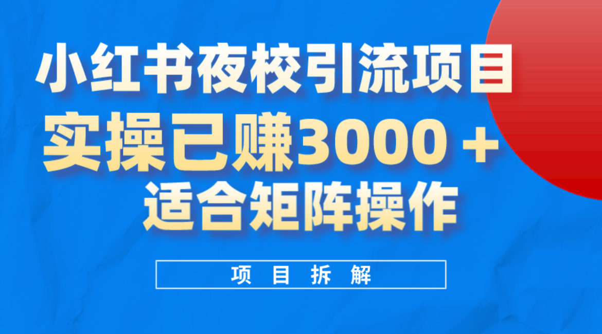 小红书夜校引流变现项目，实操日赚3000 ，适合矩阵放大操作—暮沉网创