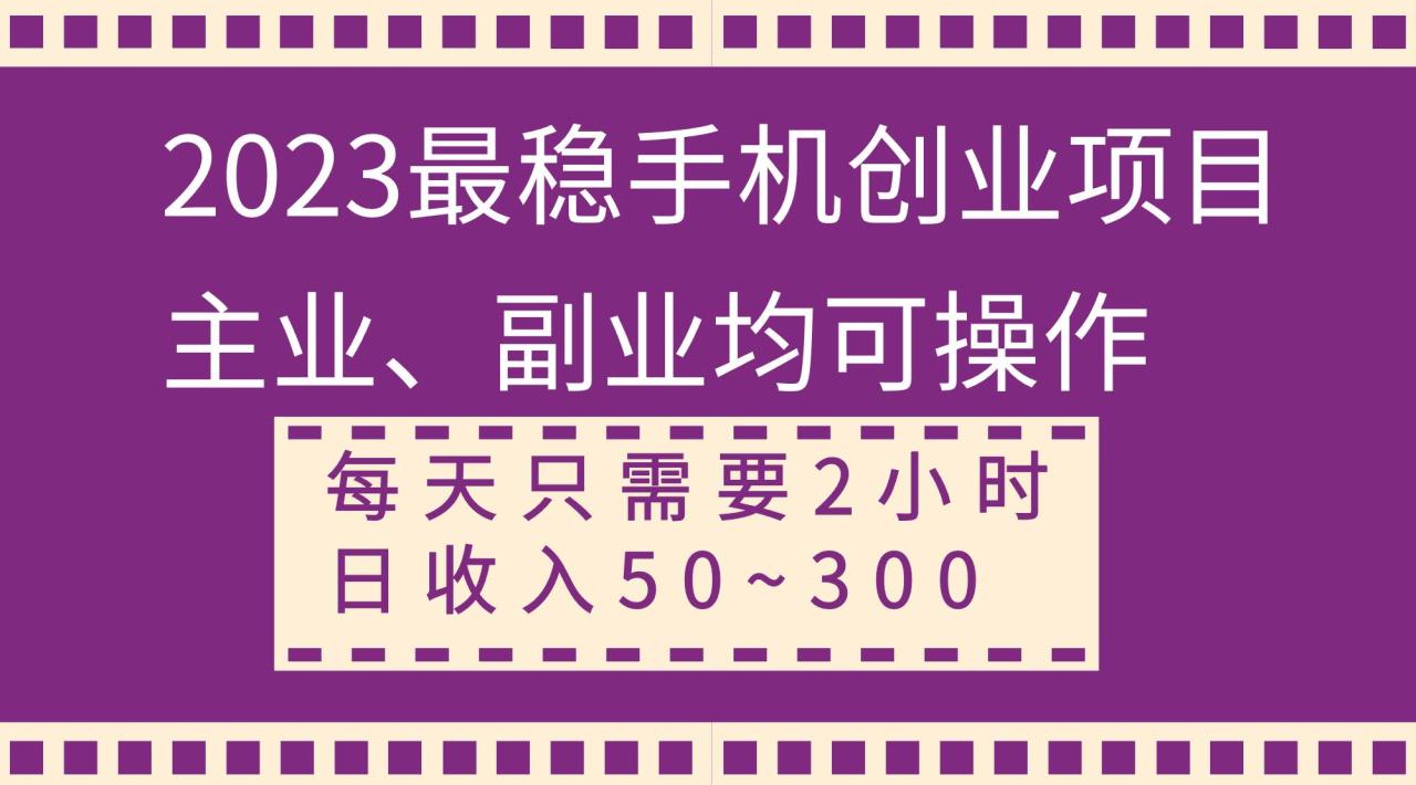 新手可实操的手机创业项目：每天2小时，日收入50~300，2023最稳，主业、副业均可操作—暮沉资源站