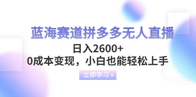 拼多多无人直播：蓝海冷门赛道，日入2600，小白轻松上手，0成本变现，超高转化率