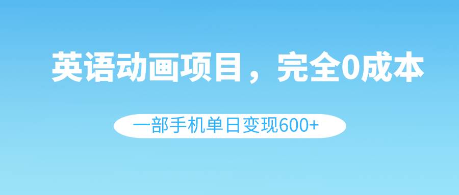 英语动画项目：0成本，幼儿学习英语视频制作，单日变现1000+（教程素材）