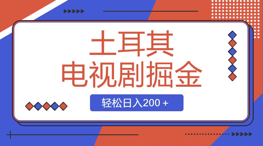 冷门项目推荐：土耳其电视剧掘金项目，简单操作，日入200＋