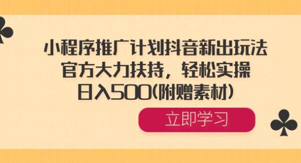 抖音小程序推广计划：无需橱窗带货、直播或出镜，轻松实操，附赠素材，适合新人小白的抖音赚钱方法