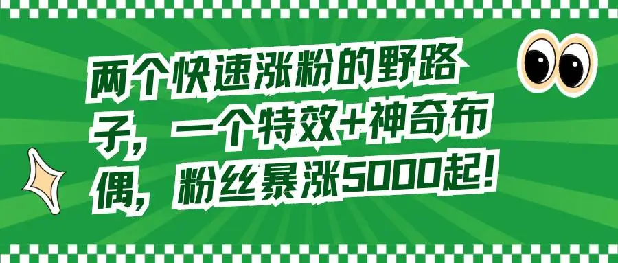 暮沉资源站：两个快速涨粉的野路子，一个特效 神奇布偶，粉丝暴涨5000起！