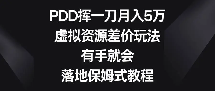 闲鱼差价赚钱法：月入5万的PDD挥一刀教程，虚拟资源盈利指南，保姆式指导