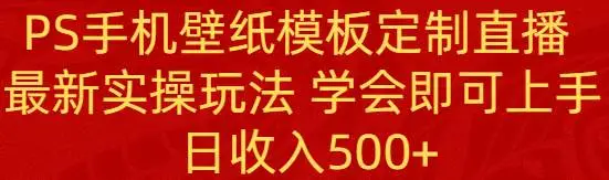 暮沉网创：PS手机壁纸模板定制直播 最新实操玩法 学会即可上手 日收入500