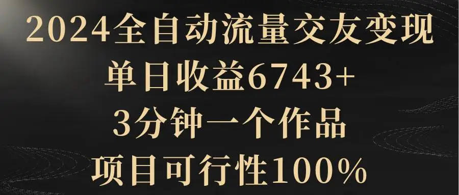 年轻人交友需求旺盛，搭建交友系统引流，利用2024全自动流量交友变现，日收益6743+