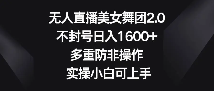 美女舞团无人直播：抖音无人直播赚钱，小白日赚1600+的完整操作指南