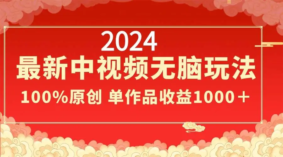 2024中视频赚钱攻略：单作品收益1000+技巧，小白也能月入1.2W+，中视频全新盈利秘籍