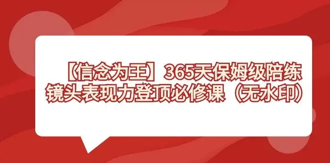 暮沉资源站：【信念 为王】365天-保姆级陪练，镜头表现力登顶必修课（无水印）