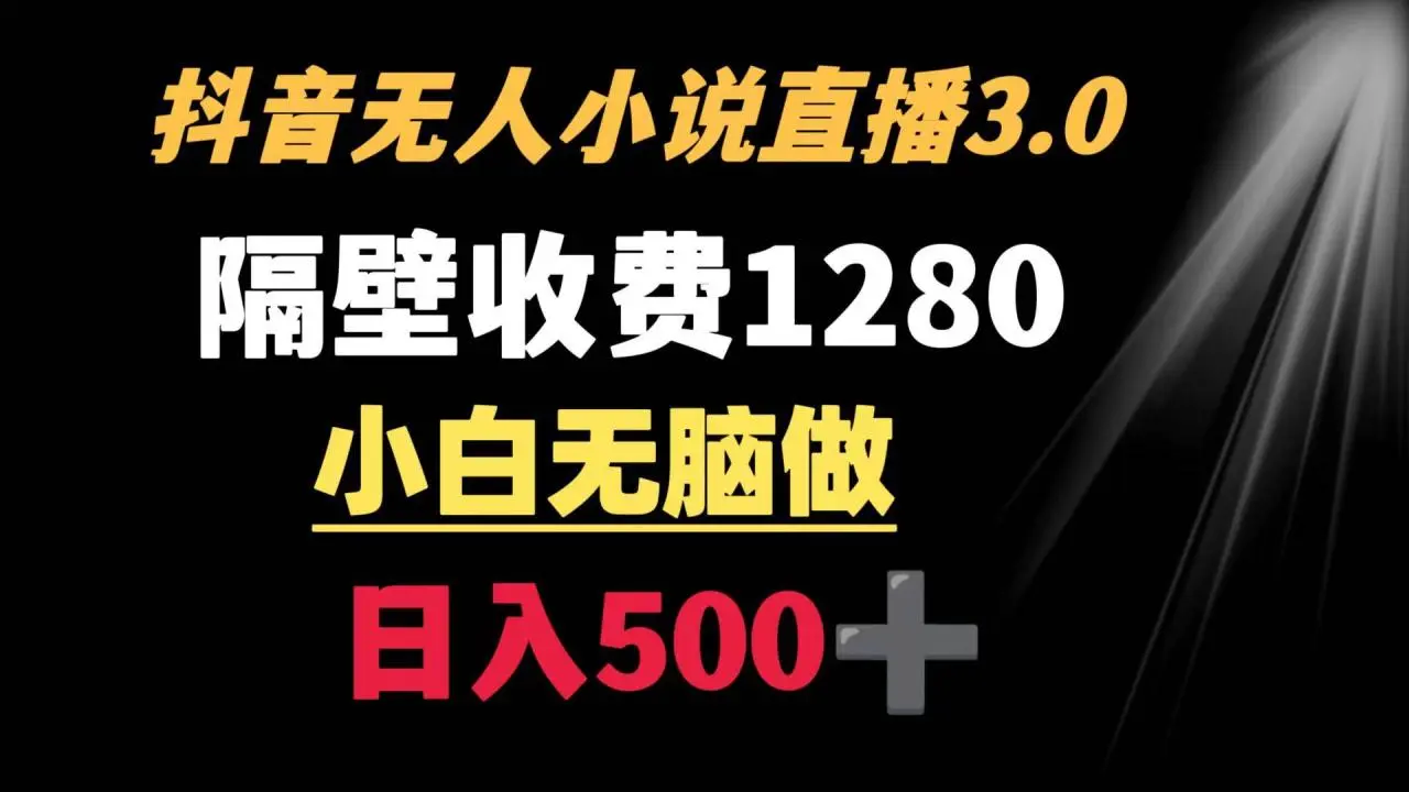 暮沉网创：抖音小说无人直播3.0玩法 隔壁收费1280 轻松日入500+