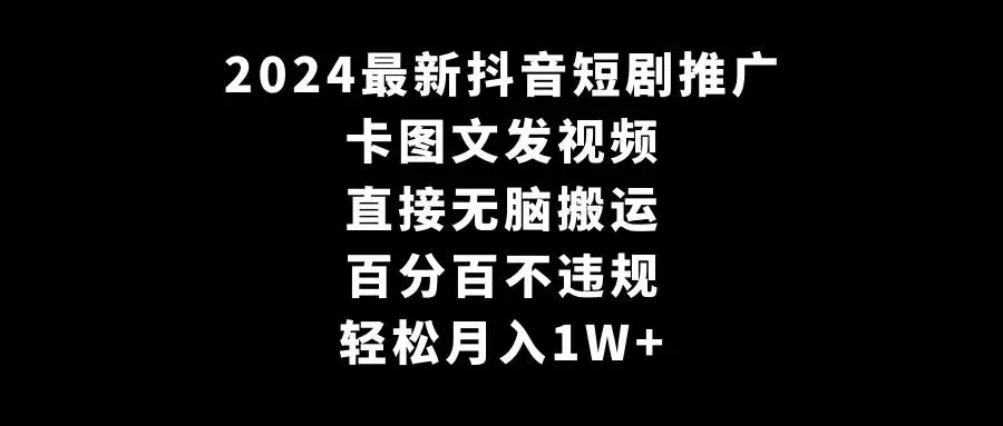 抖音短剧推广：卡图文技术，百分百不违规赚法。月入1W+无脑搬，轻松收益爽剧项目