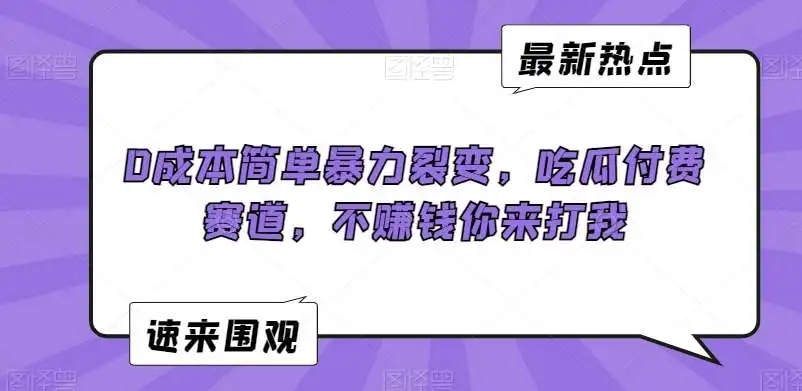 0成本简单暴力裂变，吃瓜付费赛道，不赚钱你来打我