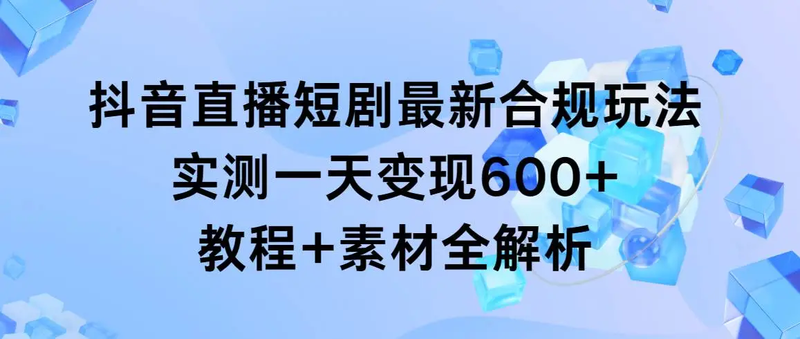 暮沉网创：抖音直播短剧变现教程，抖音新兴玩法合规盈利，一天收益600+