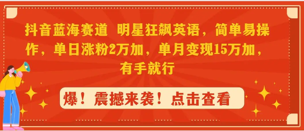 抖音蓝海赛道，明星英语视频轻松赚钱，变现15万/月，简单易操作，单日涨粉2万加