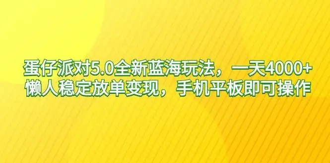 蛋仔派对5.0全新蓝海玩法，一天4000+，懒人稳定放单变现，手机平板即可