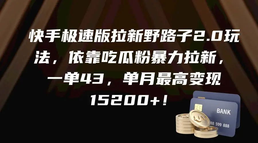 快手极速版拉新野路子2.0玩法，依靠吃瓜粉暴力拉新，一单43，单月最高变现1.5w