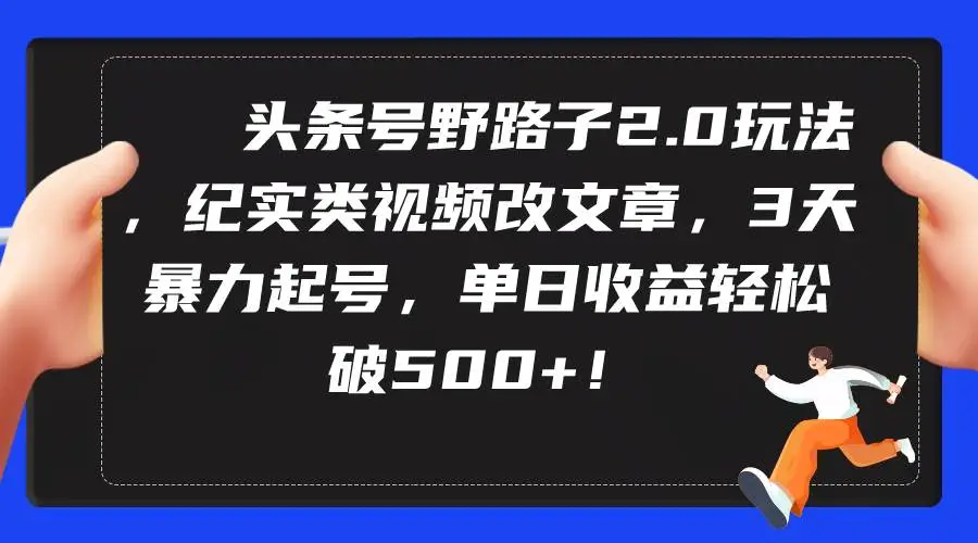 头条号野路子2.0玩法，ai纪实类视频改文章，3天暴力起号，单日收益轻松破500+