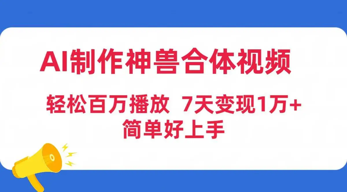 利用AI制作博眼球的神兽合体视频赚钱法，一周变现1万+，轻松百万播放（工具+素材）