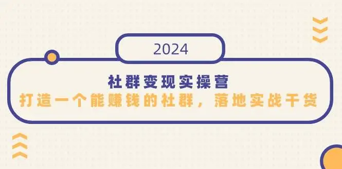 社群变现实操营：如何打造赚钱的社群，揭秘社群运营与变现，知识变现新策略