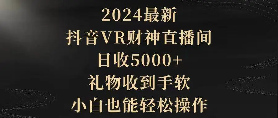 2024最新抖音VR财神无人直播项目教程，轻松赚礼物，小白也能操作，日入5000+