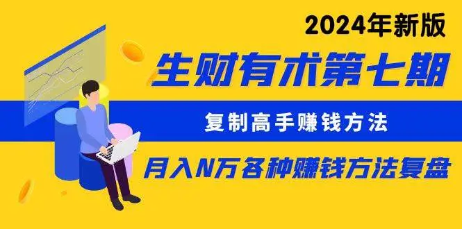 2024年生财有术第七期课程：复制高手赚钱方法，月入N万，各种方法复盘更新（更新到24年0313）